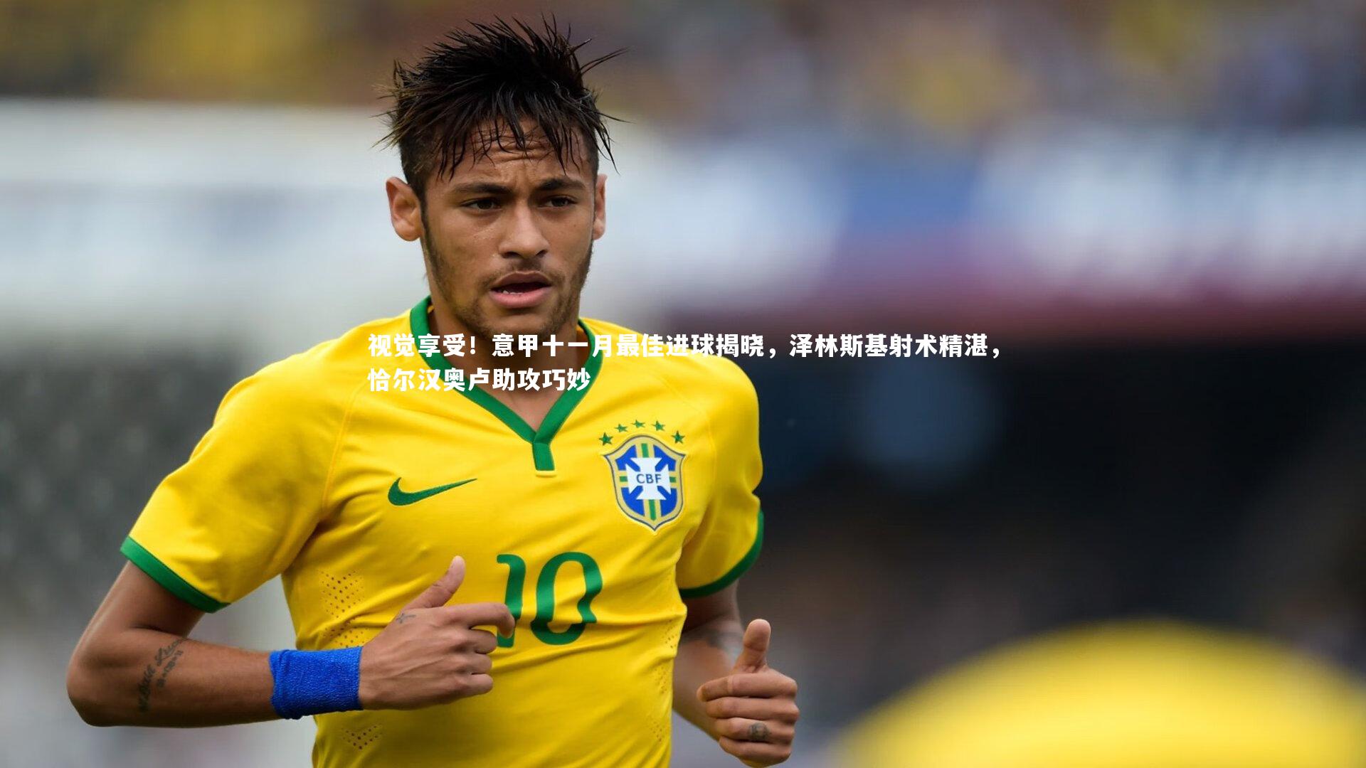 视觉享受！意甲十一月最佳进球揭晓，泽林斯基射术精湛，恰尔汉奥卢助攻巧妙